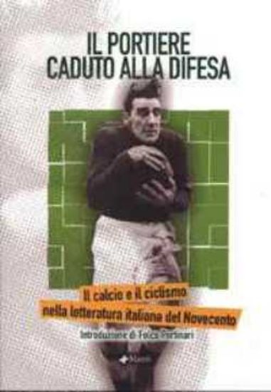 Immagine di Il portiere caduto alla difesa. Il calcio e il ciclismo nella letteratura italiana del 900